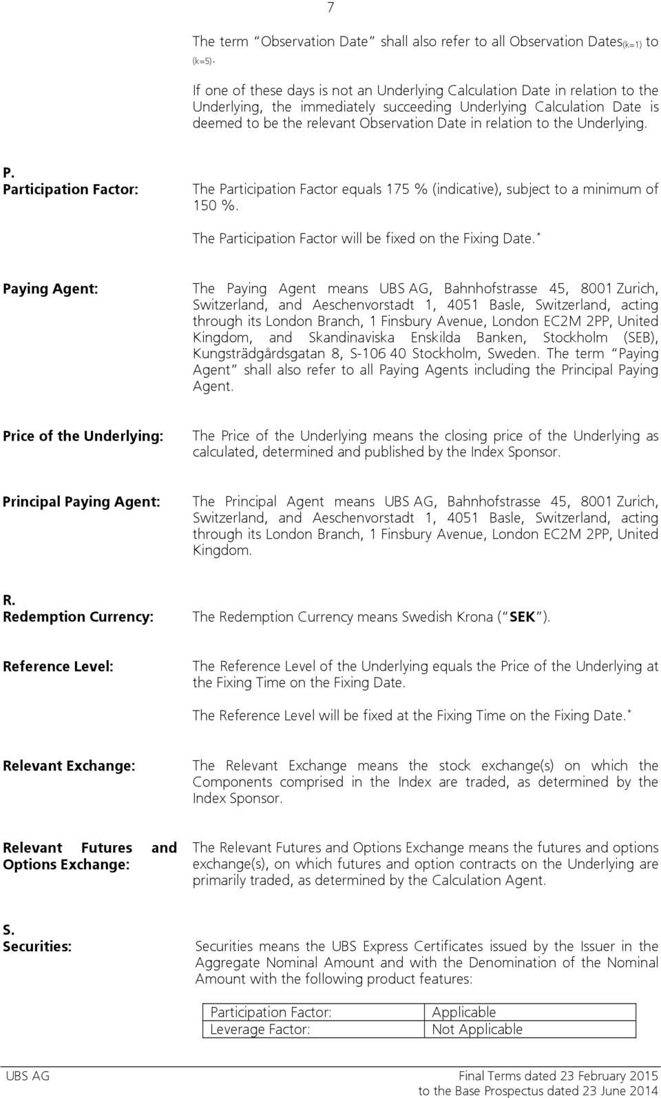 relation to the Underlying. P. Participation Factor: The Participation Factor equals 175 % (indicative), subject to a minimum of 150 %. The Participation Factor will be fixed on the Fixing Date.