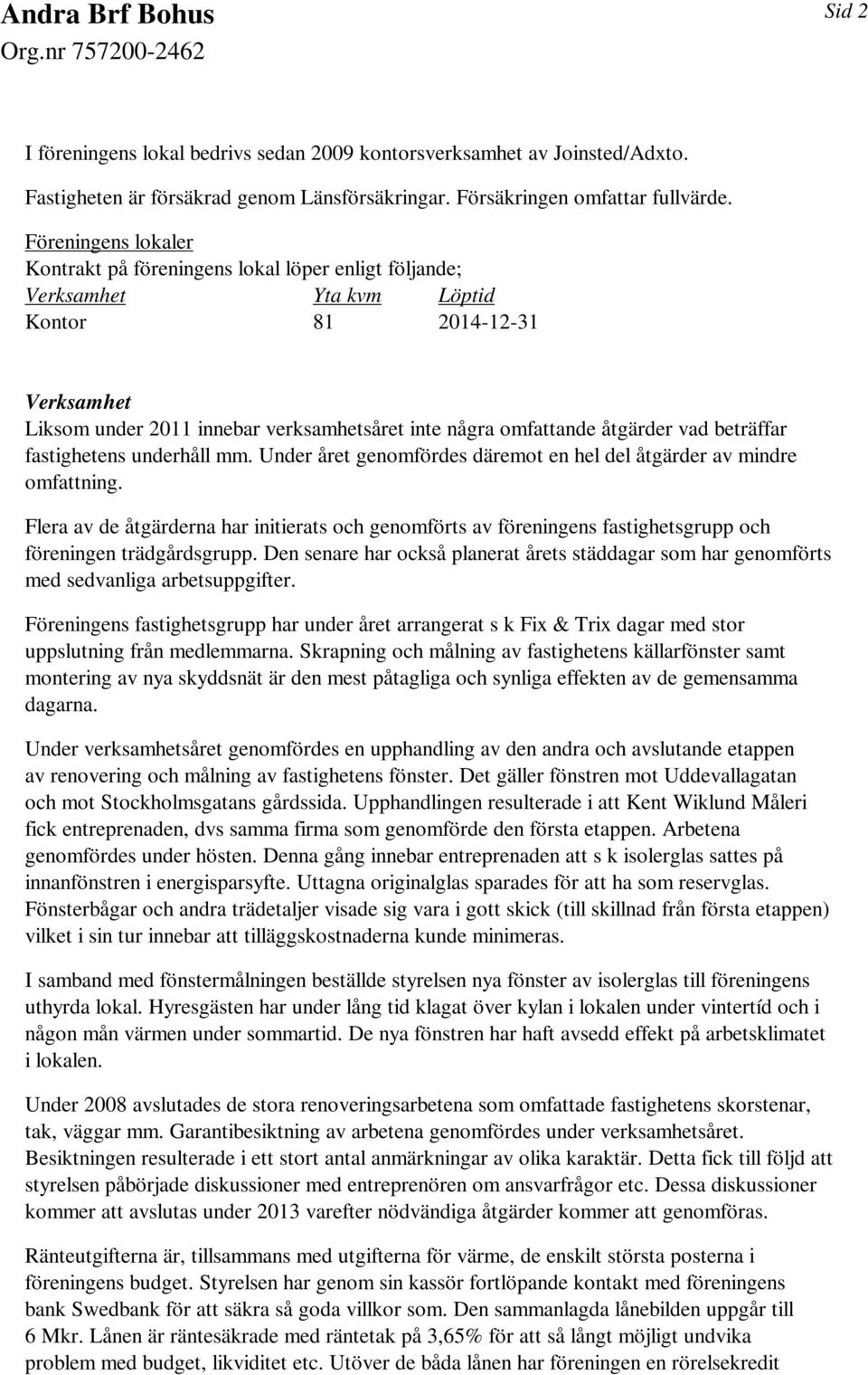 åtgärder vad beträffar fastighetens underhåll mm. Under året genomfördes däremot en hel del åtgärder av mindre omfattning.