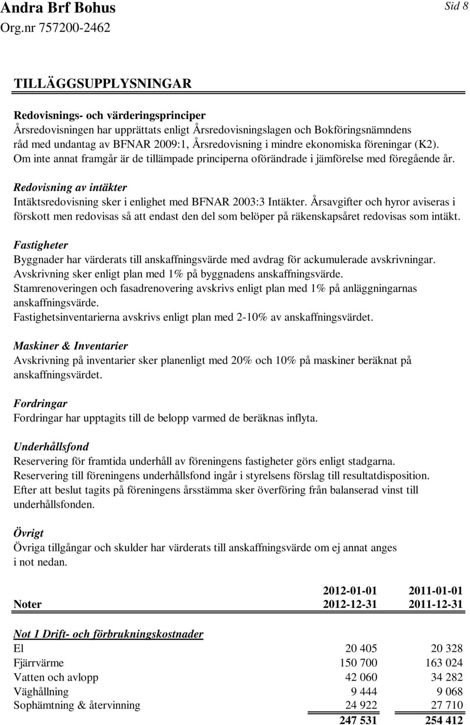 Redovisning av intäkter Intäktsredovisning sker i enlighet med BFNAR 2003:3 Intäkter.