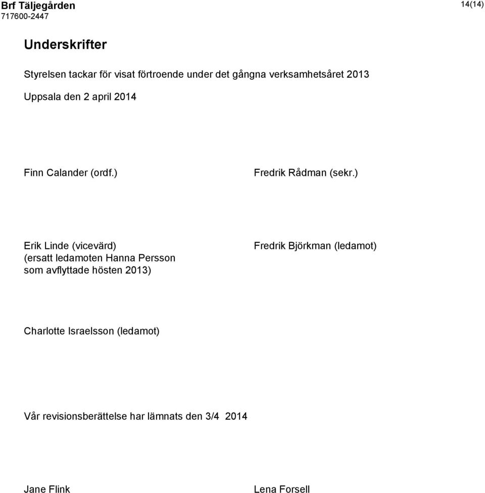 ) Erik Linde (vicevärd) (ersatt ledamoten Hanna Persson som avflyttade hösten 2013) Fredrik