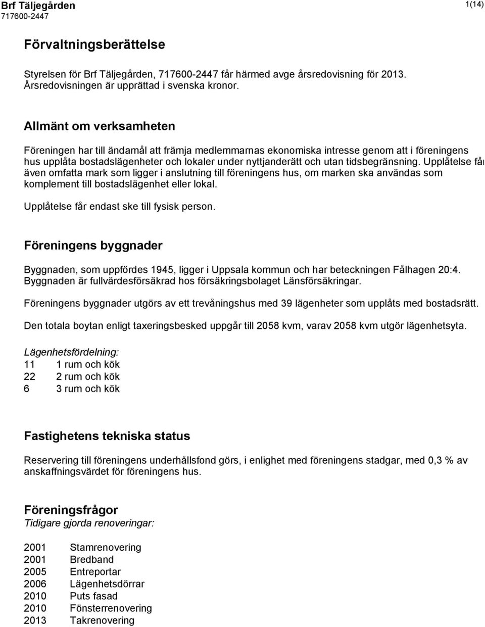 tidsbegränsning. Upplåtelse får även omfatta mark som ligger i anslutning till föreningens hus, om marken ska användas som komplement till bostadslägenhet eller lokal.