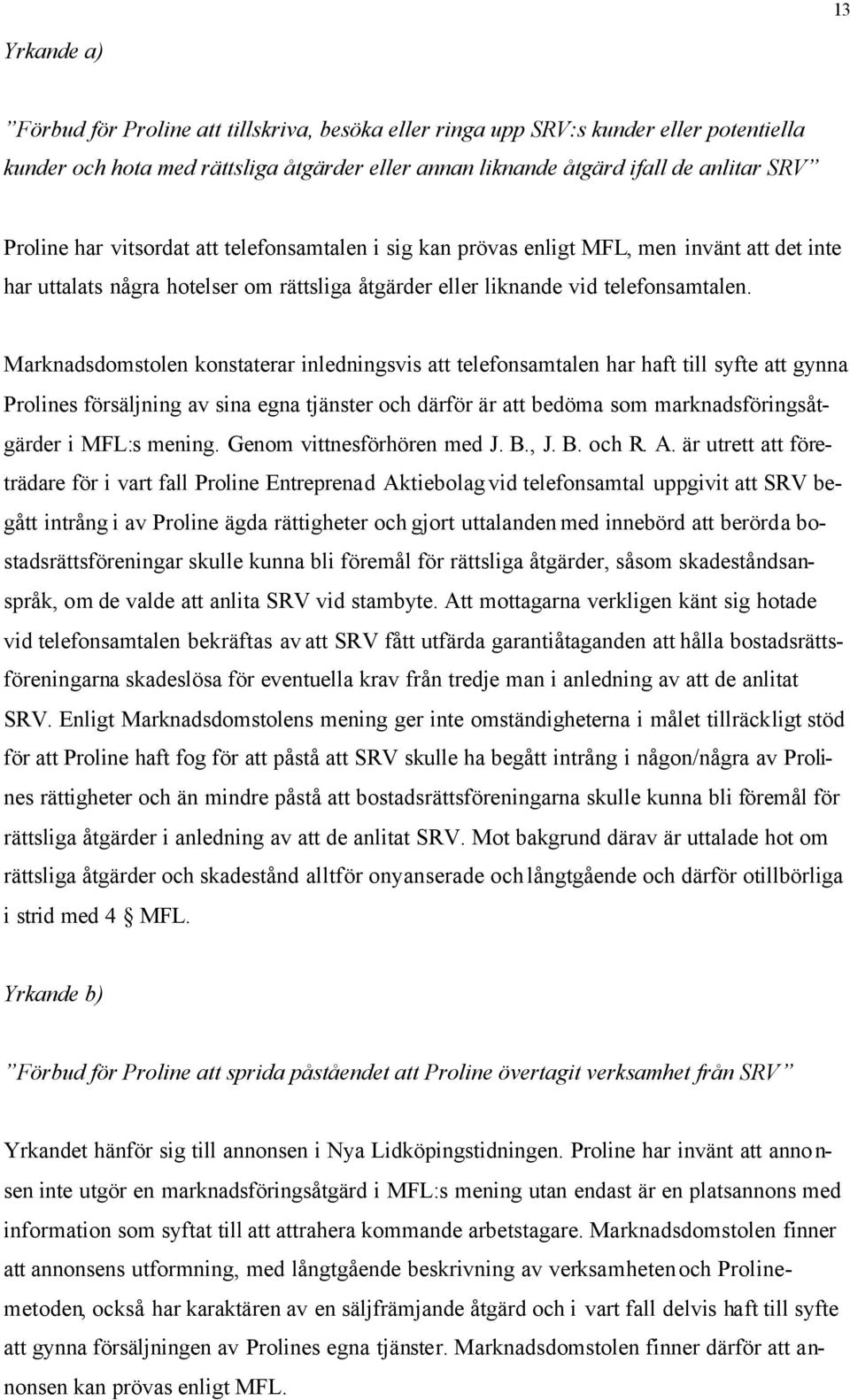 Marknadsdomstolen konstaterar inledningsvis att telefonsamtalen har haft till syfte att gynna Prolines försäljning av sina egna tjänster och därför är att bedöma som marknadsföringsåtgärder i MFL:s