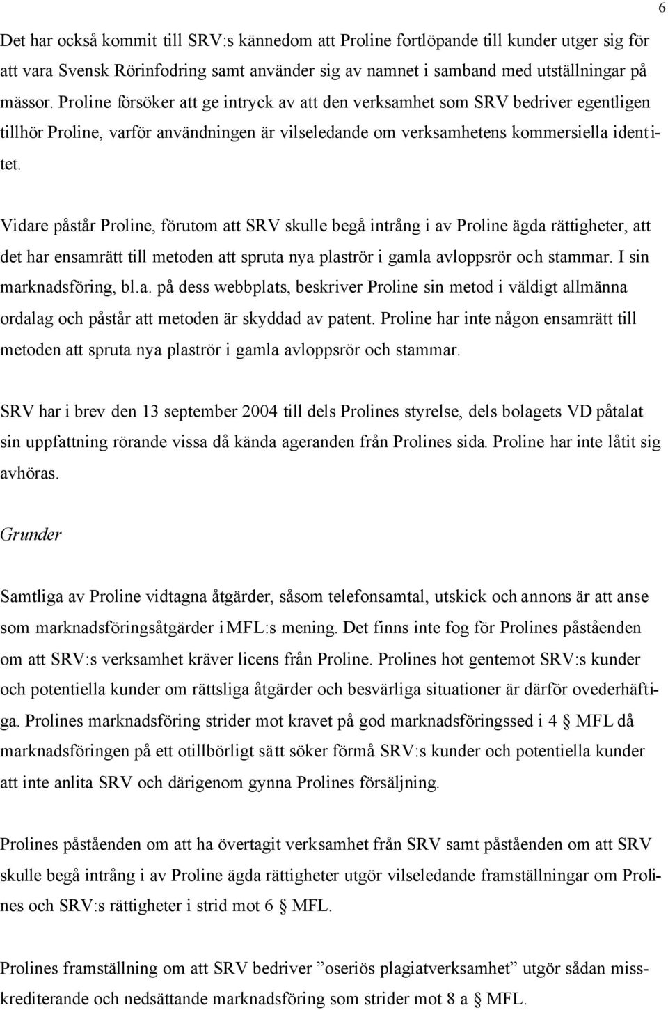 6 Vidare påstår Proline, förutom att SRV skulle begå intrång i av Proline ägda rättigheter, att det har ensamrätt till metoden att spruta nya plaströr i gamla avloppsrör och stammar.