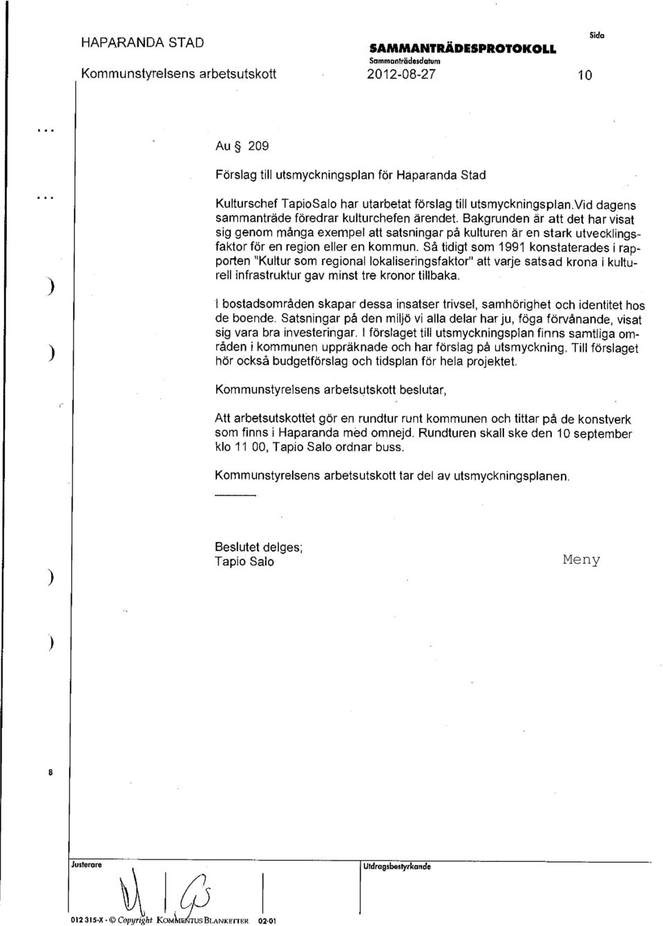 Så tidigt som 1991 konstaterades i rapporten "Kultur som regional lokaliseringsfaktor" att varje satsad krona i kulturell infrastruktur gav minst tre kronor tillbaka.