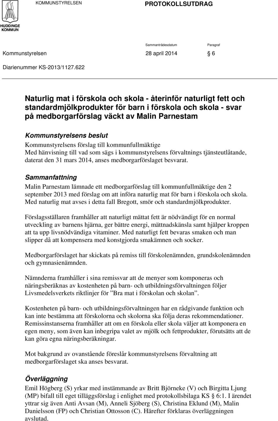 Kommunstyrelsens förslag till kommunfullmäktige Med hänvisning till vad som sägs i kommunstyrelsens förvaltnings tjänsteutlåtande, daterat den 31 mars 2014, anses medborgarförslaget besvarat.