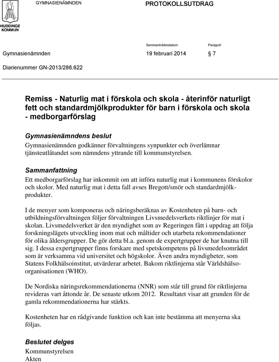 förvaltningens synpunkter och överlämnar tjänsteutlåtandet som nämndens yttrande till kommunstyrelsen.