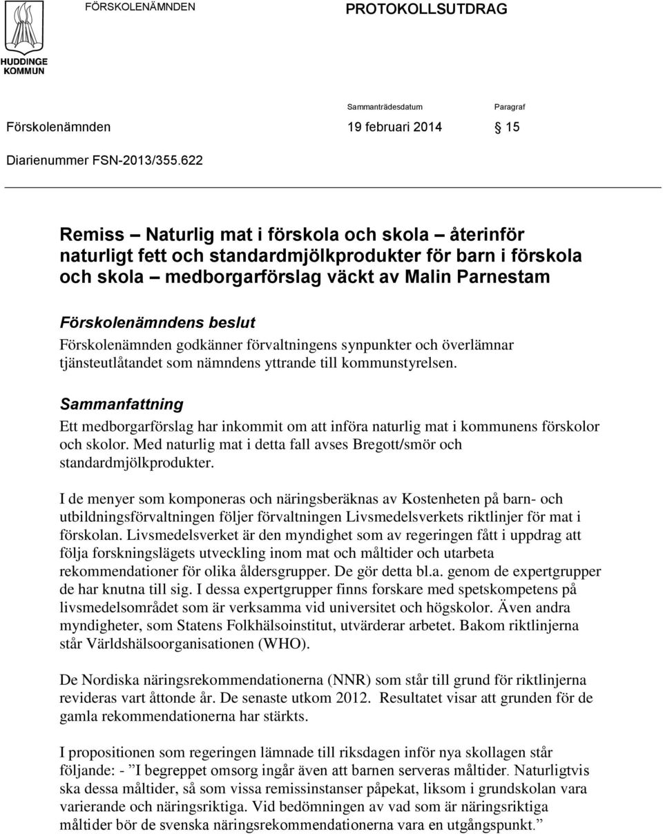 Förskolenämnden godkänner förvaltningens synpunkter och överlämnar tjänsteutlåtandet som nämndens yttrande till kommunstyrelsen.