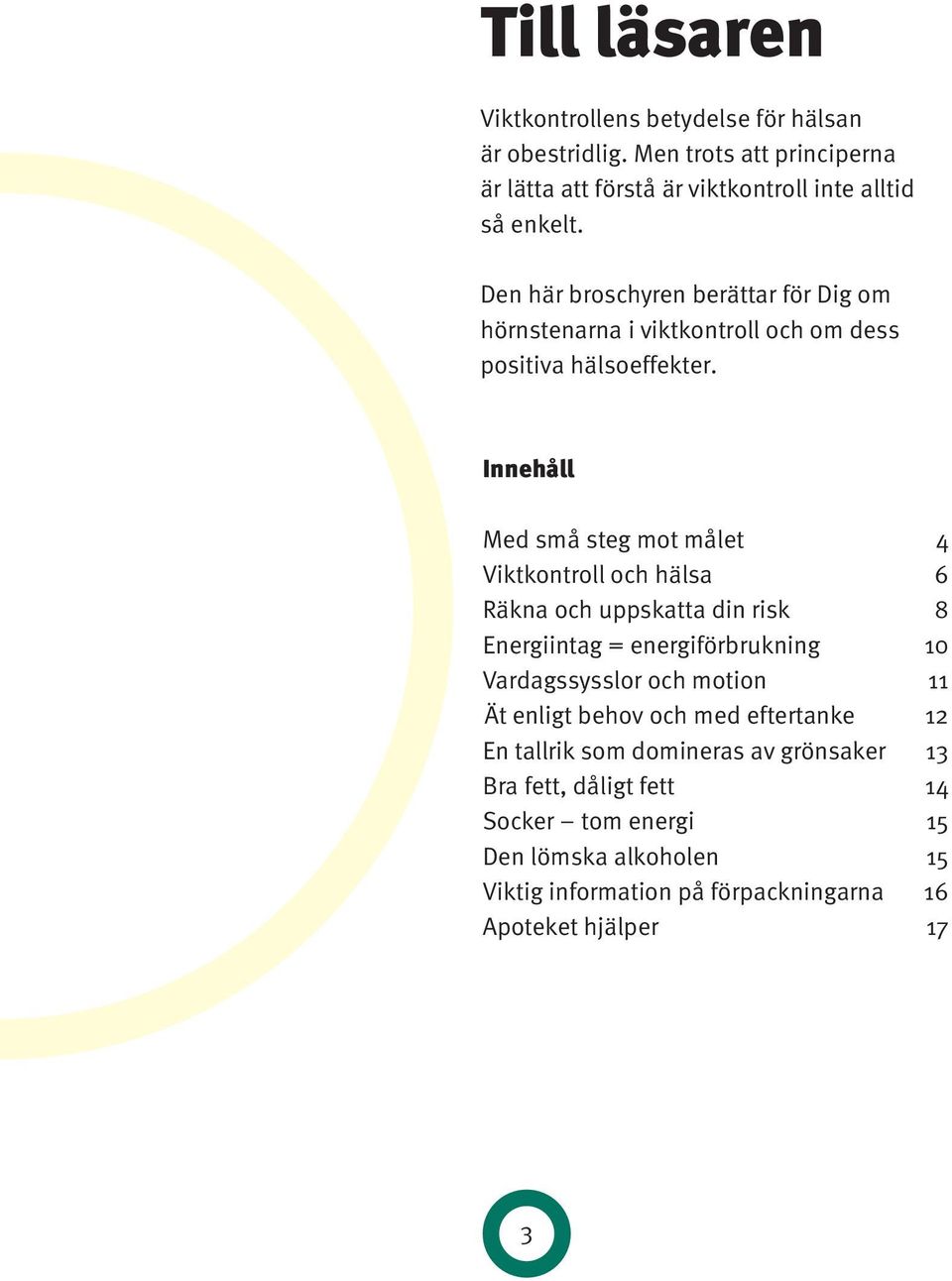 Innehåll Med små steg mot målet 4 Viktkontroll och hälsa 6 Räkna och uppskatta din risk 8 Energiintag = energiförbrukning 10 Vardagssysslor och motion 11