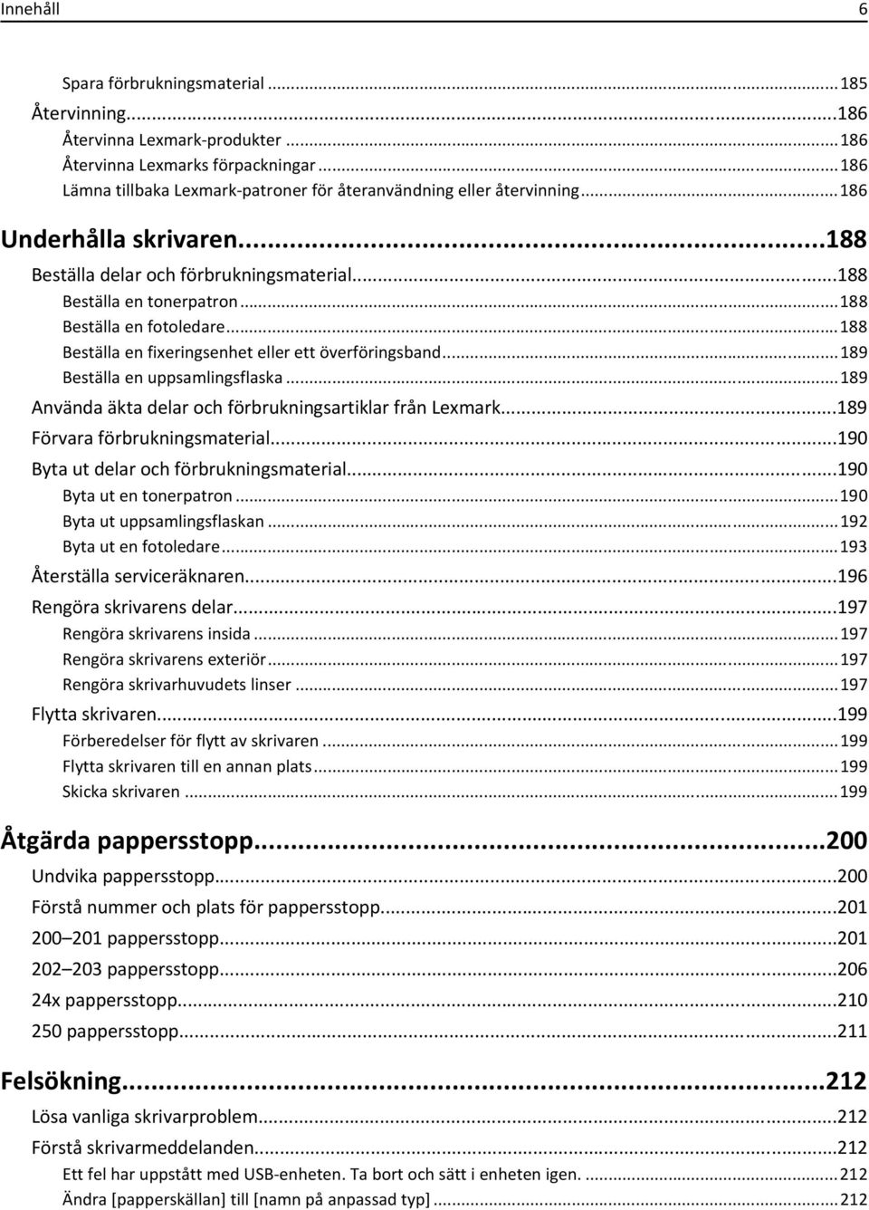 ..188 Beställa en fotoledare...188 Beställa en fixeringsenhet eller ett överföringsband...189 Beställa en uppsamlingsflaska...189 Använda äkta delar och förbrukningsartiklar från Lexmark.