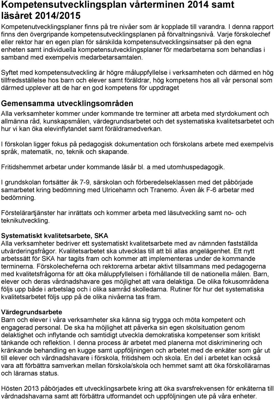 Varje förskolechef eller rektor har en egen plan för särskilda kompetensutvecklingsinsatser på den egna enheten samt individuella kompetensutvecklingsplaner för medarbetarna som behandlas i samband