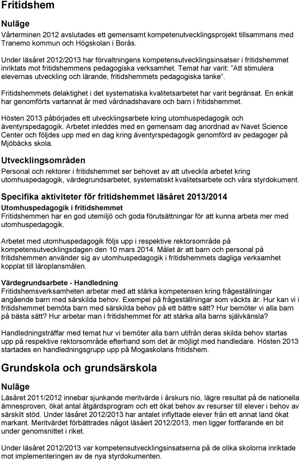 Temat har varit: Att stimulera elevernas utveckling och lärande, fritidshemmets pedagogiska tanke. Fritidshemmets delaktighet i det systematiska kvalitetsarbetet har varit begränsat.