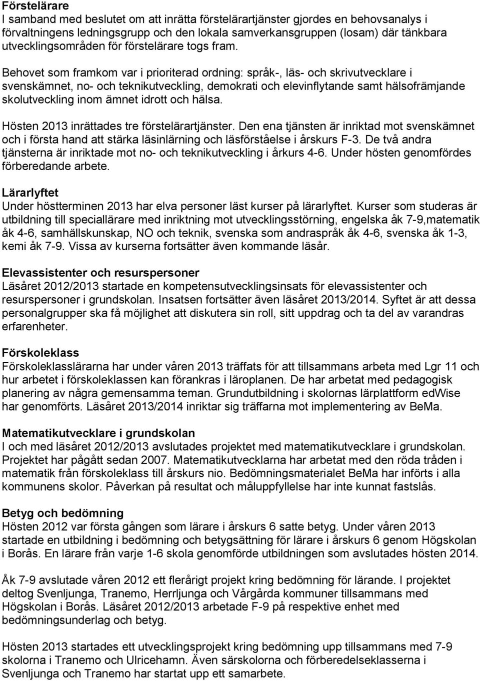 Behovet som framkom var i prioriterad ordning: språk-, läs- och skrivutvecklare i svenskämnet, no- och teknikutveckling, demokrati och elevinflytande samt hälsofrämjande skolutveckling inom ämnet