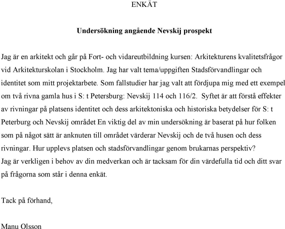 Som fallstudier har jag valt att fördjupa mig med ett exempel om två rivna gamla hus i S: t Petersburg: Nevskij 114 och 116/2.