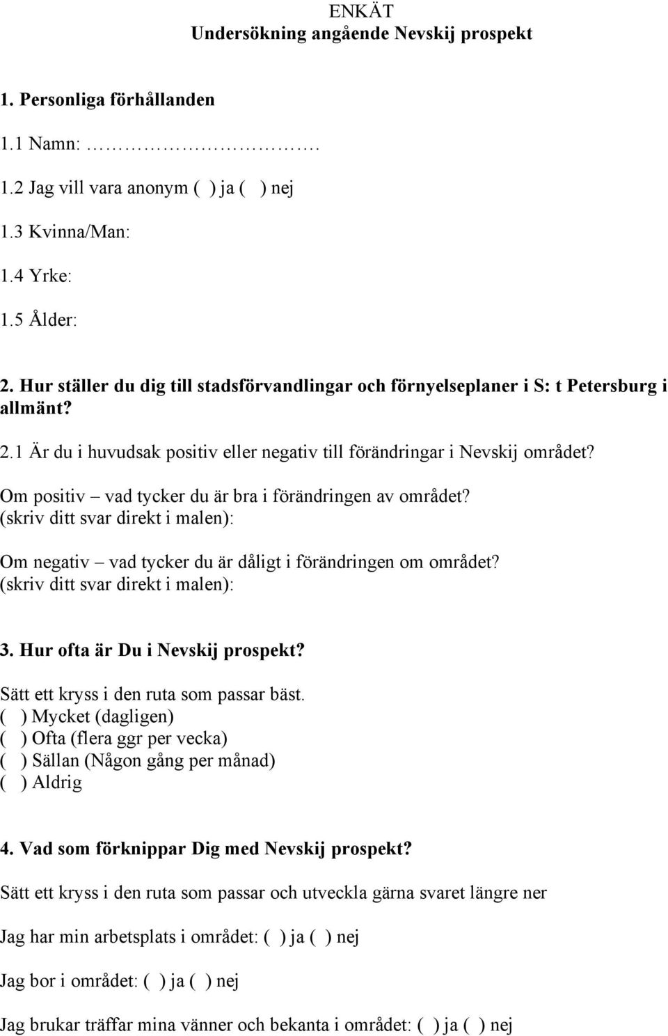 Om positiv vad tycker du är bra i förändringen av området? (skriv ditt svar direkt i malen): Om negativ vad tycker du är dåligt i förändringen om området? (skriv ditt svar direkt i malen): 3.