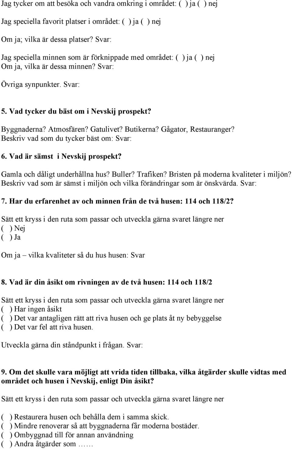 Atmosfären? Gatulivet? Butikerna? Gågator, Restauranger? Beskriv vad som du tycker bäst om: Svar: 6. Vad är sämst i Nevskij prospekt? Gamla och dåligt underhållna hus? Buller? Trafiken?