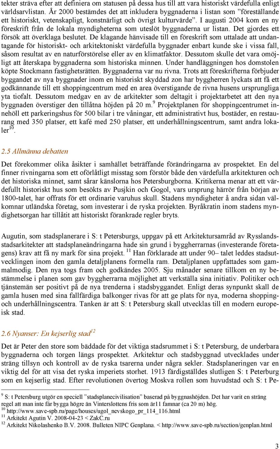 I augusti 2004 kom en ny föreskrift från de lokala myndigheterna som uteslöt byggnaderna ur listan. Det gjordes ett försök att överklaga beslutet.