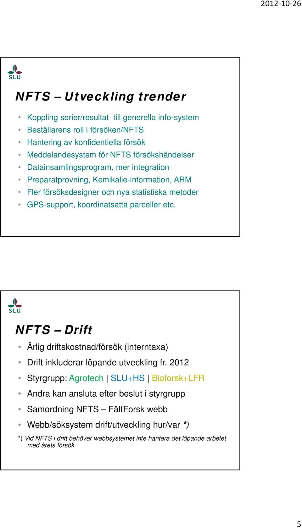 koordinatsatta parceller etc. NFTS Drift Årlig driftskostnad/försök (interntaxa) Drift inkluderar löpande utveckling fr.