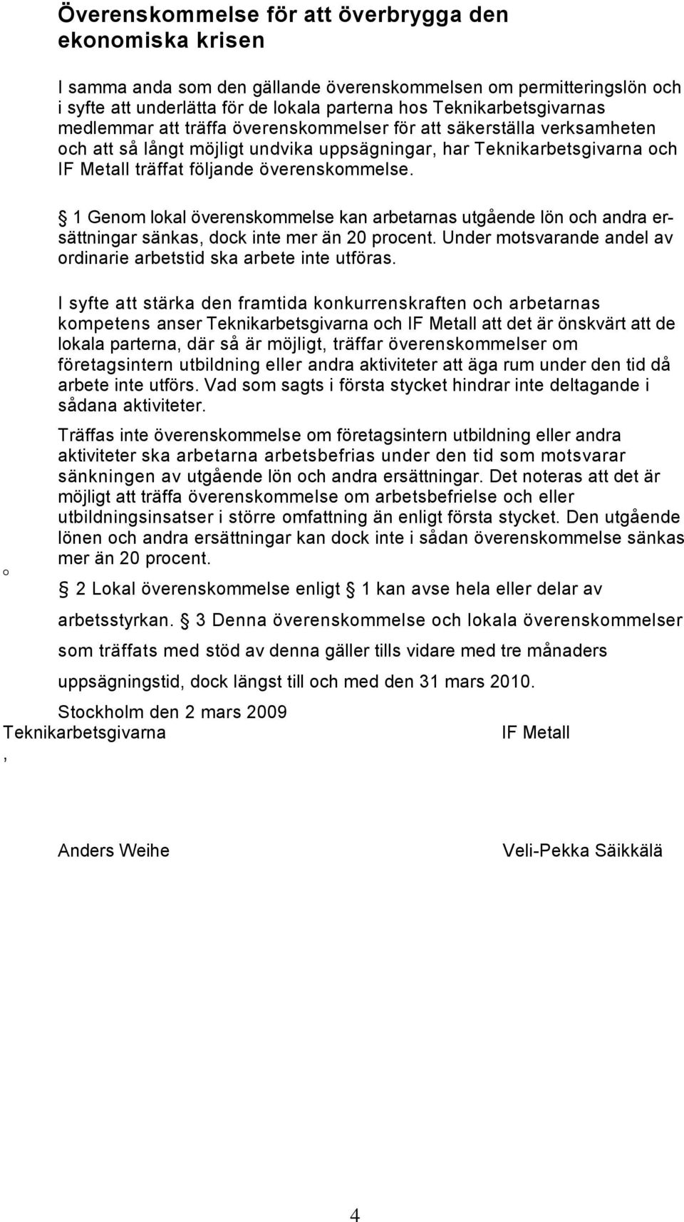 överenskommelse. 1 Genom lokal överenskommelse kan arbetarnas utgående lön och andra ersättningar sänkas, dock inte mer än 20 procent.