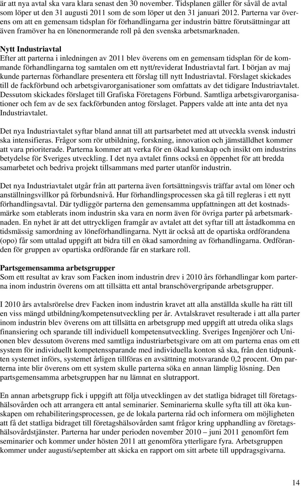 Nytt Industriavtal Efter att parterna i inledningen av 2011 blev överens om en gemensam tidsplan för de kommande förhandlingarna tog samtalen om ett nytt/reviderat Industriavtal fart.