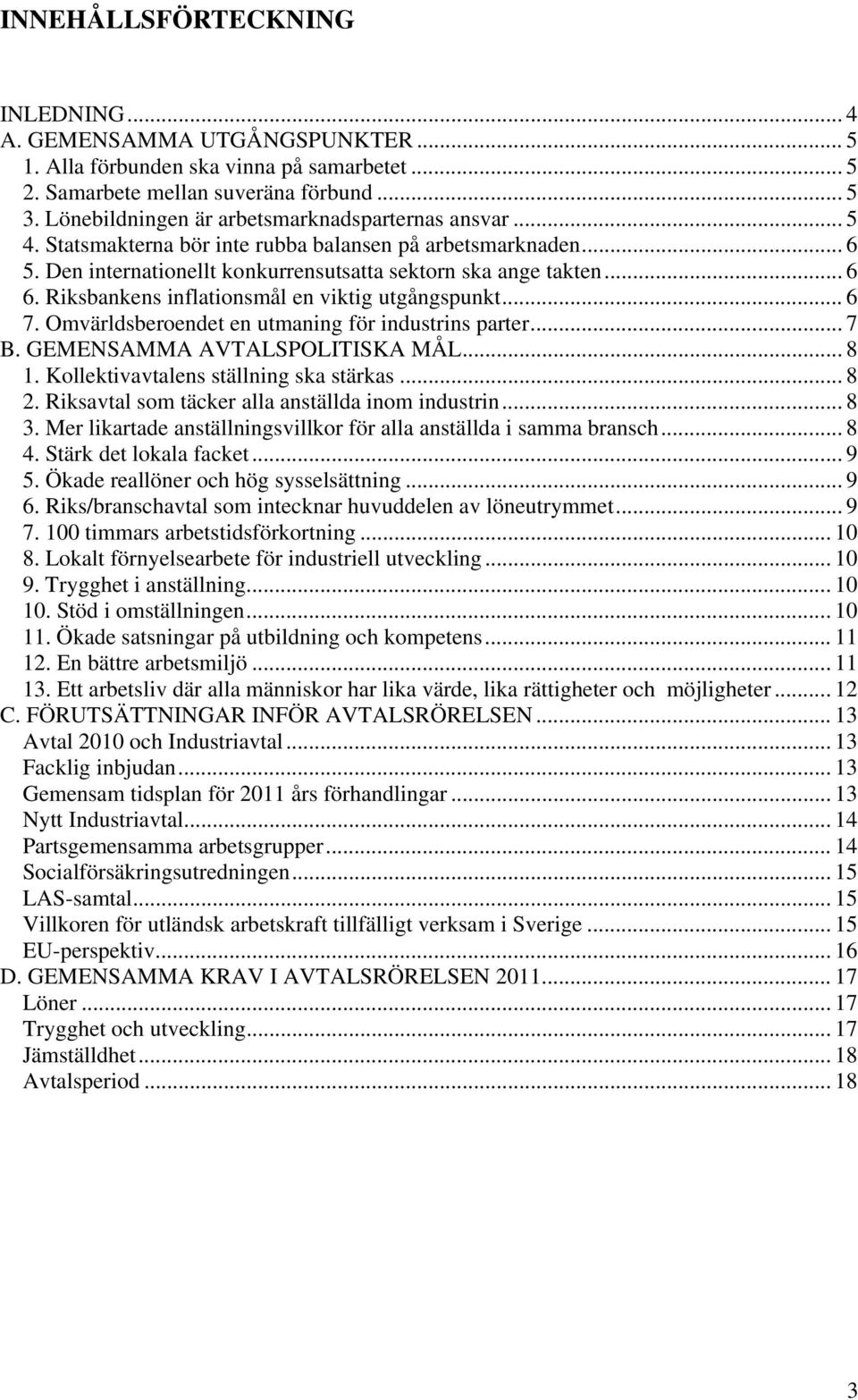 Riksbankens inflationsmål en viktig utgångspunkt... 6 7. Omvärldsberoendet en utmaning för industrins parter... 7 B. GEMENSAMMA AVTALSPOLITISKA MÅL... 8 1. Kollektivavtalens ställning ska stärkas.