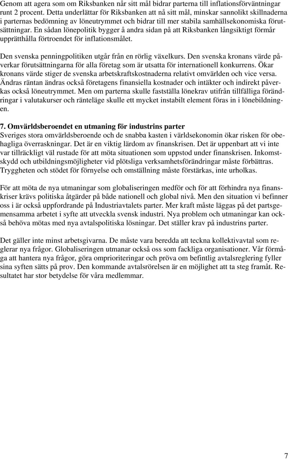 En sådan lönepolitik bygger å andra sidan på att Riksbanken långsiktigt förmår upprätthålla förtroendet för inflationsmålet. Den svenska penningpolitiken utgår från en rörlig växelkurs.