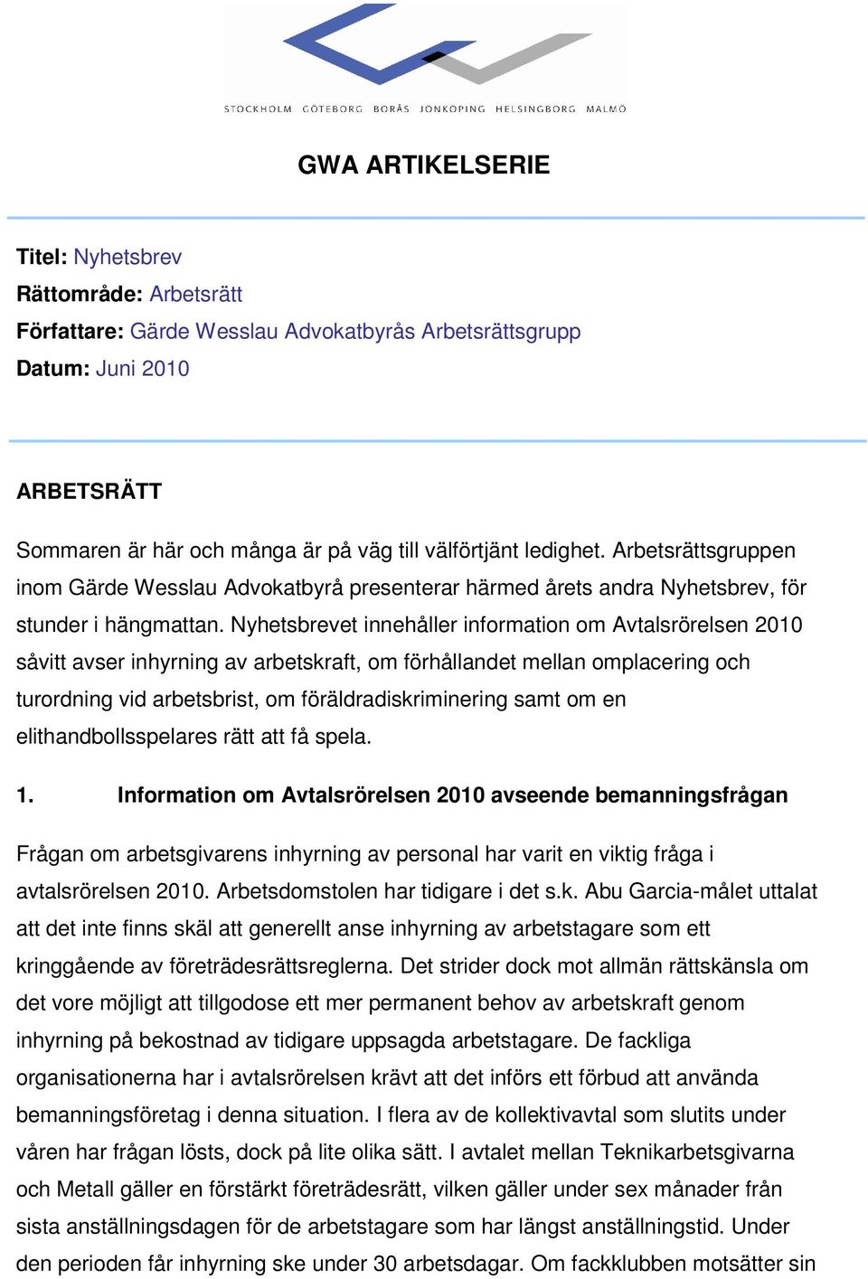 Nyhetsbrevet innehåller information om Avtalsrörelsen 2010 såvitt avser inhyrning av arbetskraft, om förhållandet mellan omplacering och turordning vid arbetsbrist, om föräldradiskriminering samt om