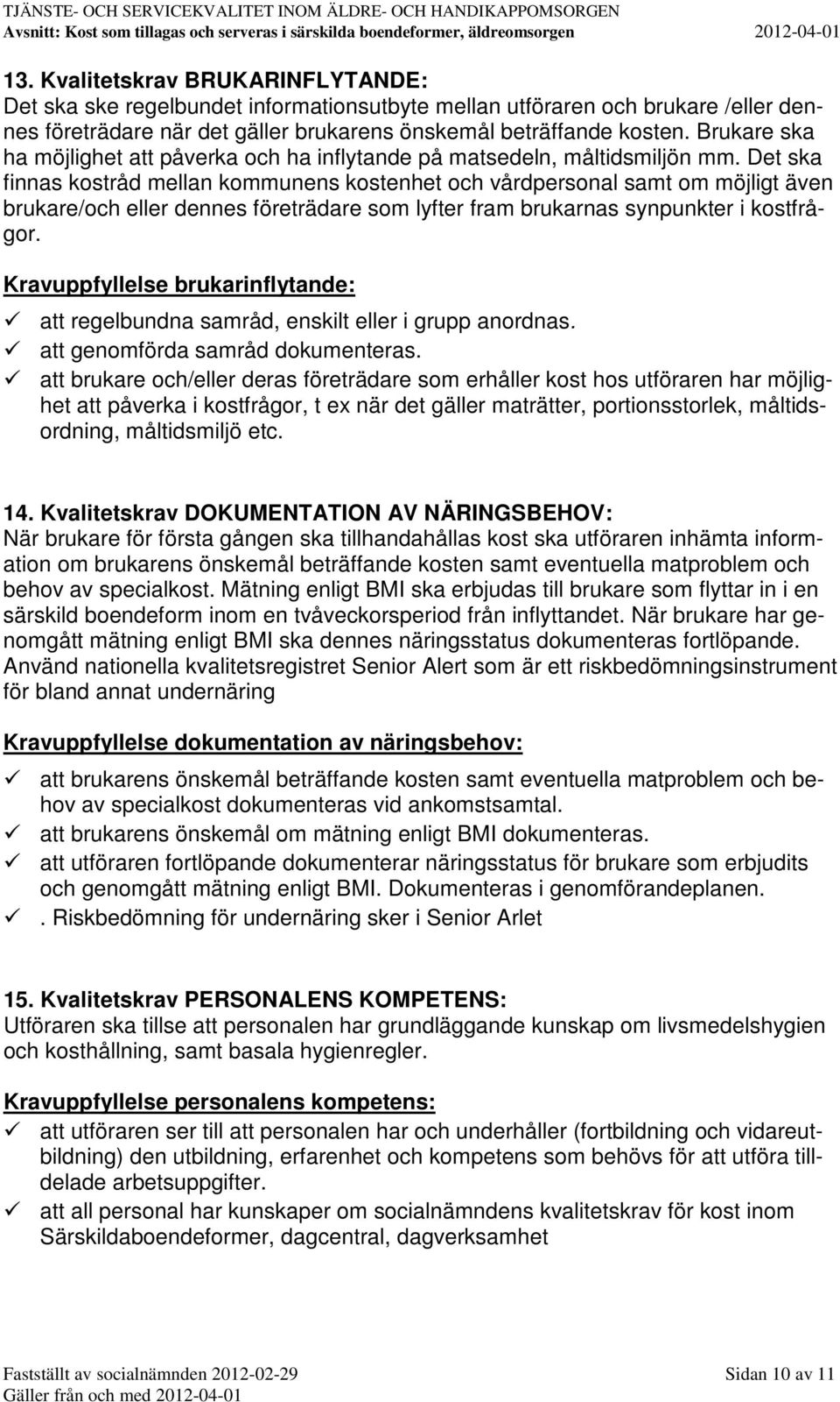 Det ska finnas kostråd mellan kommunens kostenhet och vårdpersonal samt om möjligt även brukare/och eller dennes företrädare som lyfter fram brukarnas synpunkter i kostfrågor.