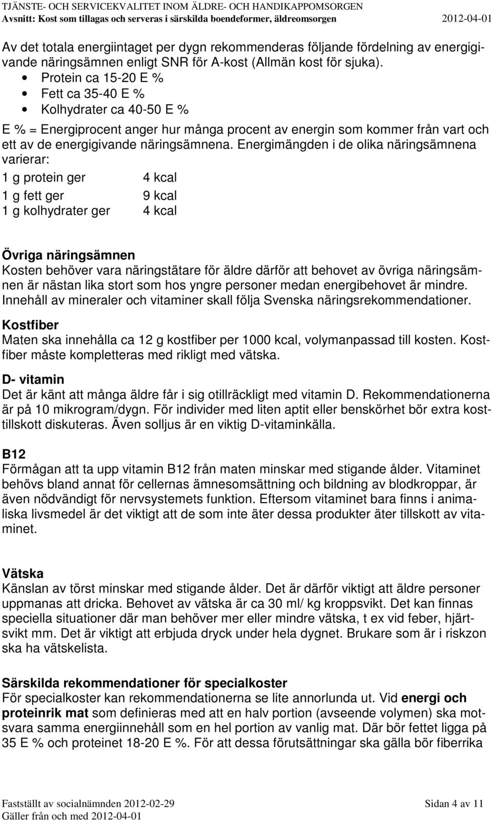 Energimängden i de olika näringsämnena varierar: 1 g protein ger 4 kcal 1 g fett ger 9 kcal 1 g kolhydrater ger 4 kcal Övriga näringsämnen Kosten behöver vara näringstätare för äldre därför att