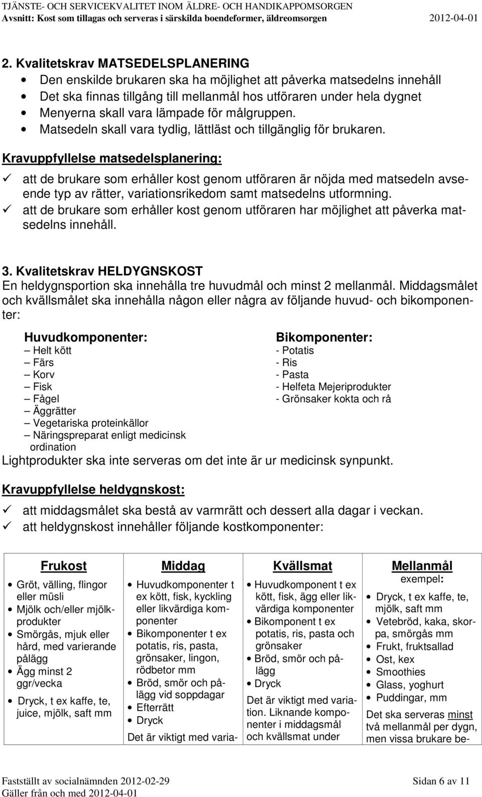 Kravuppfyllelse matsedelsplanering: att de brukare som erhåller kost genom utföraren är nöjda med matsedeln avseende typ av rätter, variationsrikedom samt matsedelns utformning.