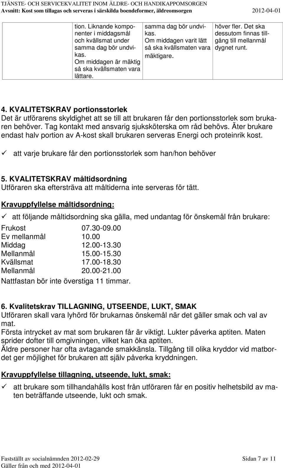 KVALITETSKRAV portionsstorlek Det är utförarens skyldighet att se till att brukaren får den portionsstorlek som brukaren behöver. Tag kontakt med ansvarig sjuksköterska om råd behövs.