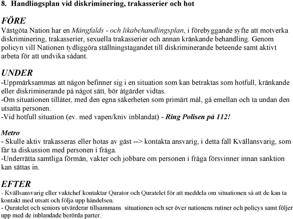 UNDER -Uppmärksammas att någon befinner sig i en situation som kan betraktas som hotfull, kränkande eller diskriminerande på något sätt, bör åtgärder vidtas.