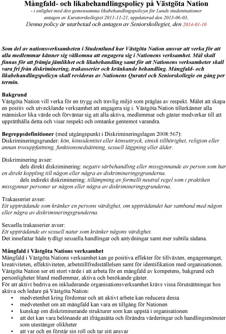 Denna policy är utarbetad och antagen av Seniorskollegiet, den 2014-01-10 Som del av nationsverksamheten i Studentlund har Västgöta Nation ansvar att verka för att alla medlemmar känner sig välkomna