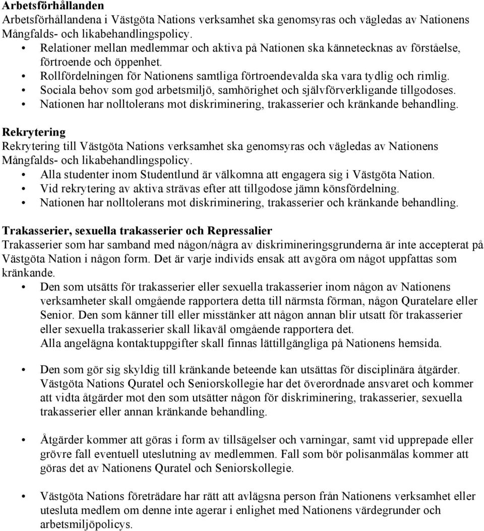 Sociala behov som god arbetsmiljö, samhörighet och självförverkligande tillgodoses. Nationen har nolltolerans mot diskriminering, trakasserier och kränkande behandling.