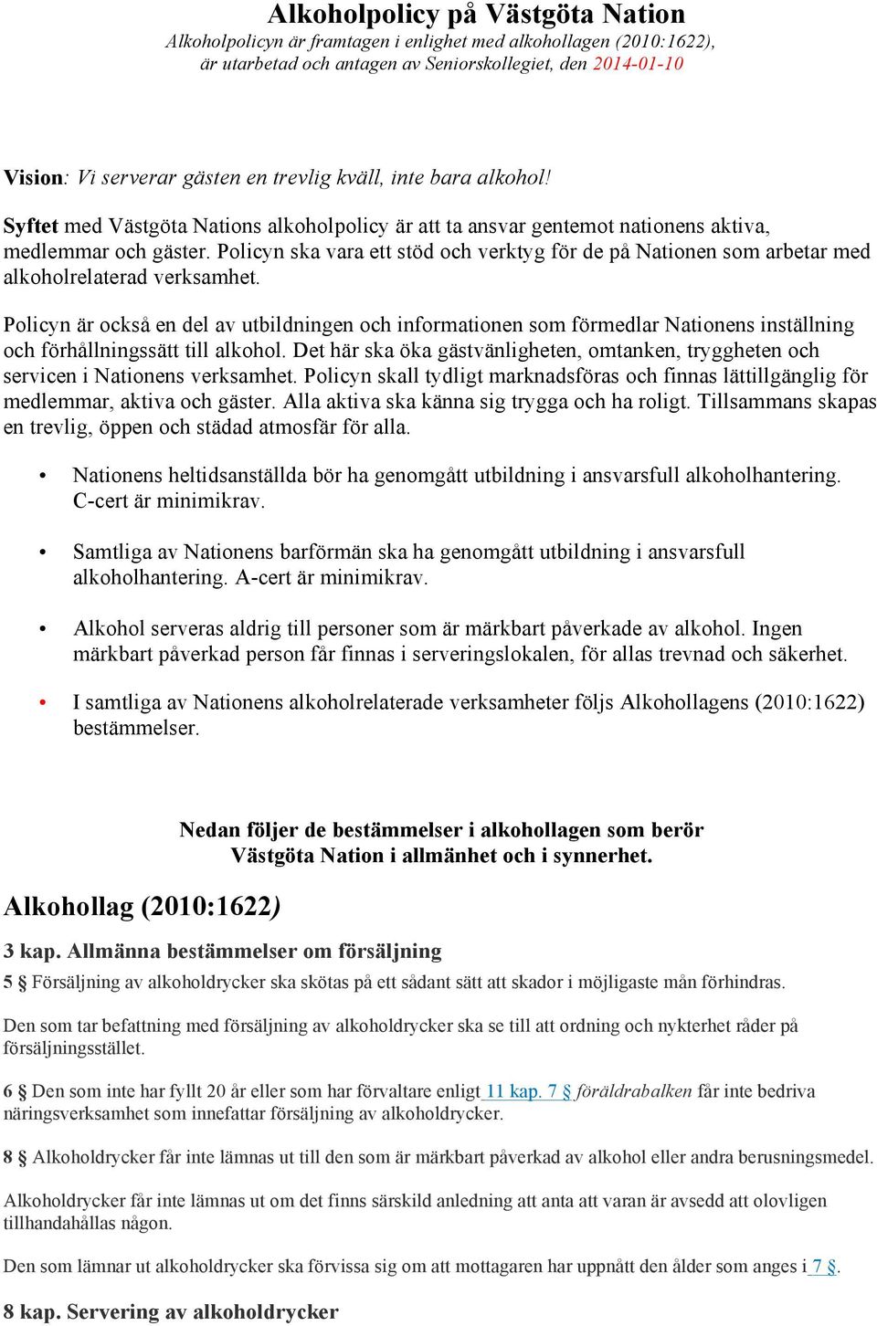 Policyn ska vara ett stöd och verktyg för de på Nationen som arbetar med alkoholrelaterad verksamhet.