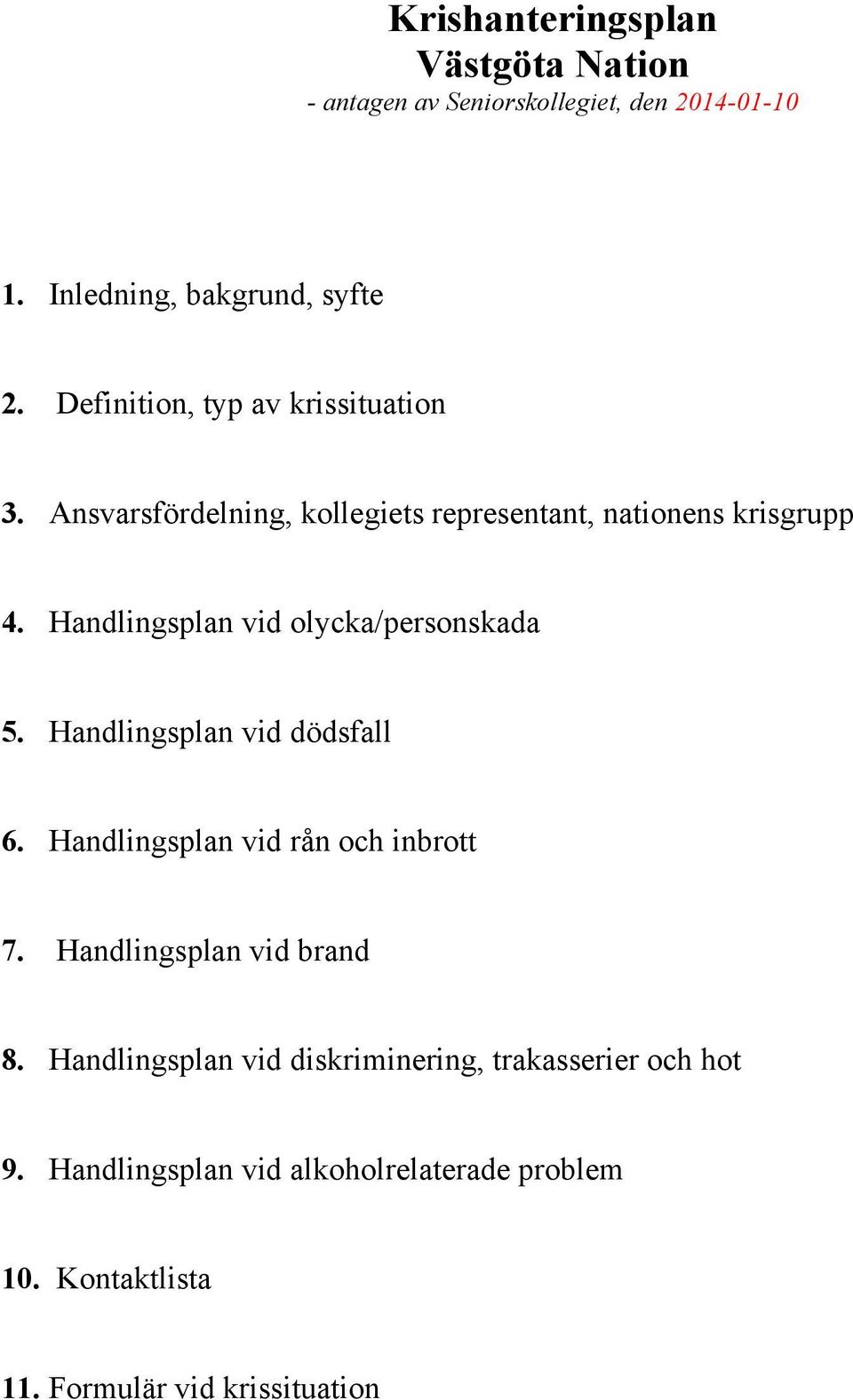 Handlingsplan vid olycka/personskada 5. Handlingsplan vid dödsfall 6. Handlingsplan vid rån och inbrott 7.