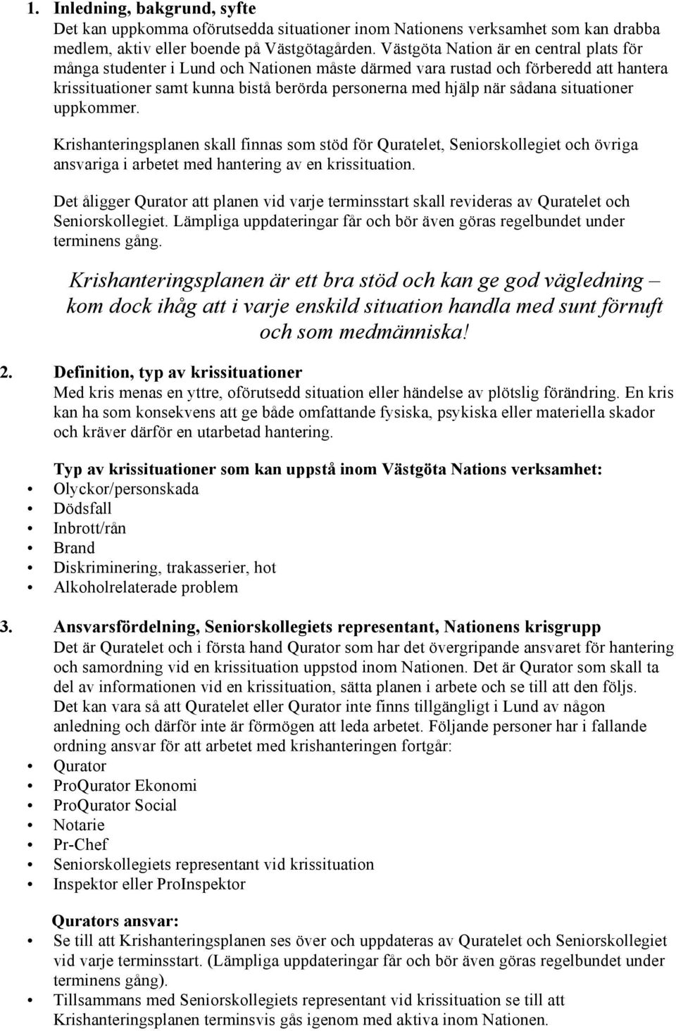 situationer uppkommer. Krishanteringsplanen skall finnas som stöd för Quratelet, Seniorskollegiet och övriga ansvariga i arbetet med hantering av en krissituation.