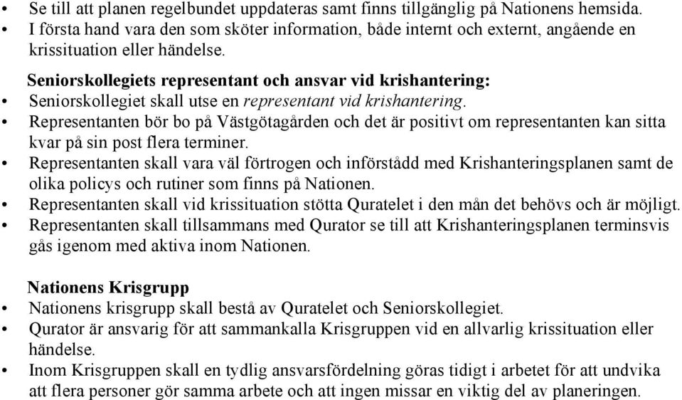 Seniorskollegiets representant och ansvar vid krishantering: Seniorskollegiet skall utse en representant vid krishantering.