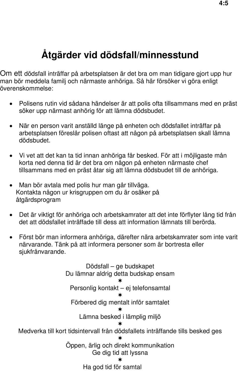 När en person varit anställd länge på enheten och dödsfallet inträffar på arbetsplatsen föreslår polisen oftast att någon på arbetsplatsen skall lämna dödsbudet.