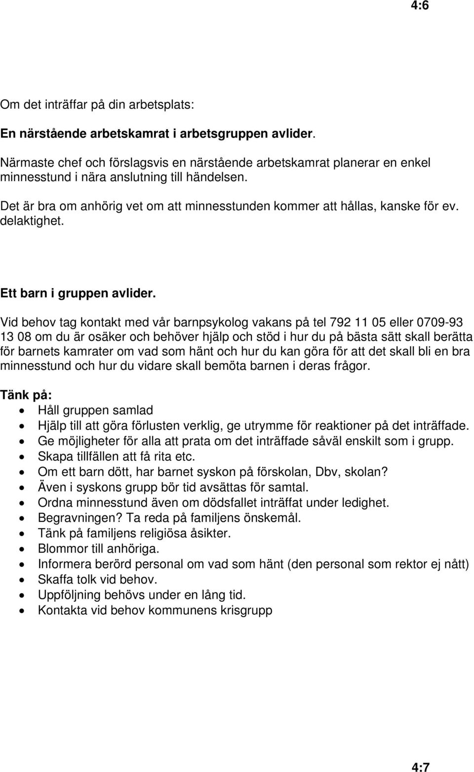 Det är bra om anhörig vet om att minnesstunden kommer att hållas, kanske för ev. delaktighet. Ett barn i gruppen avlider.