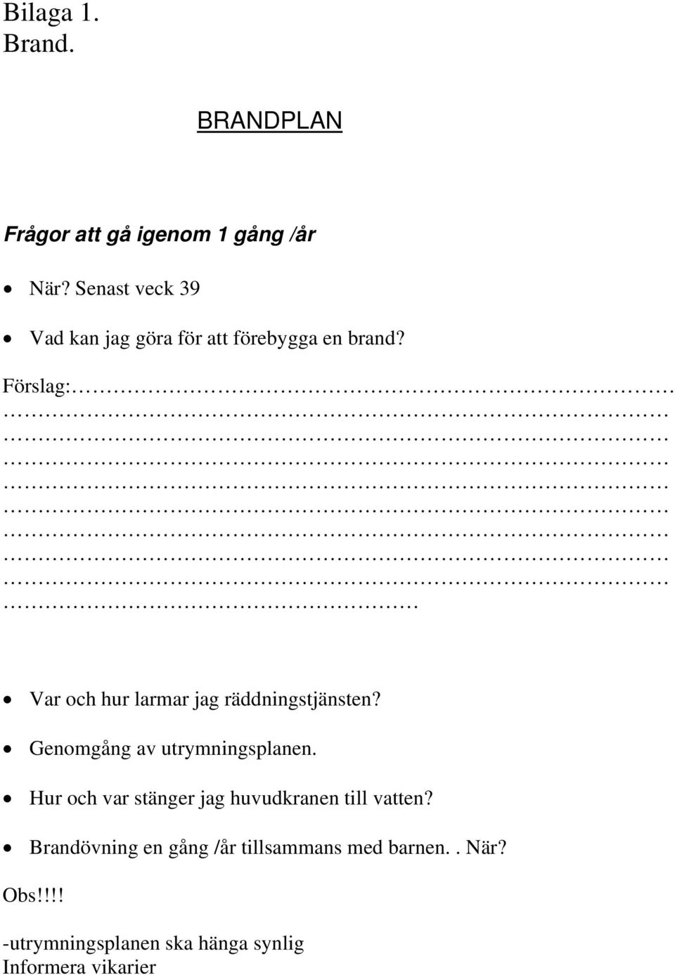 Förslag: Var och hur larmar jag räddningstjänsten? Genomgång av utrymningsplanen.