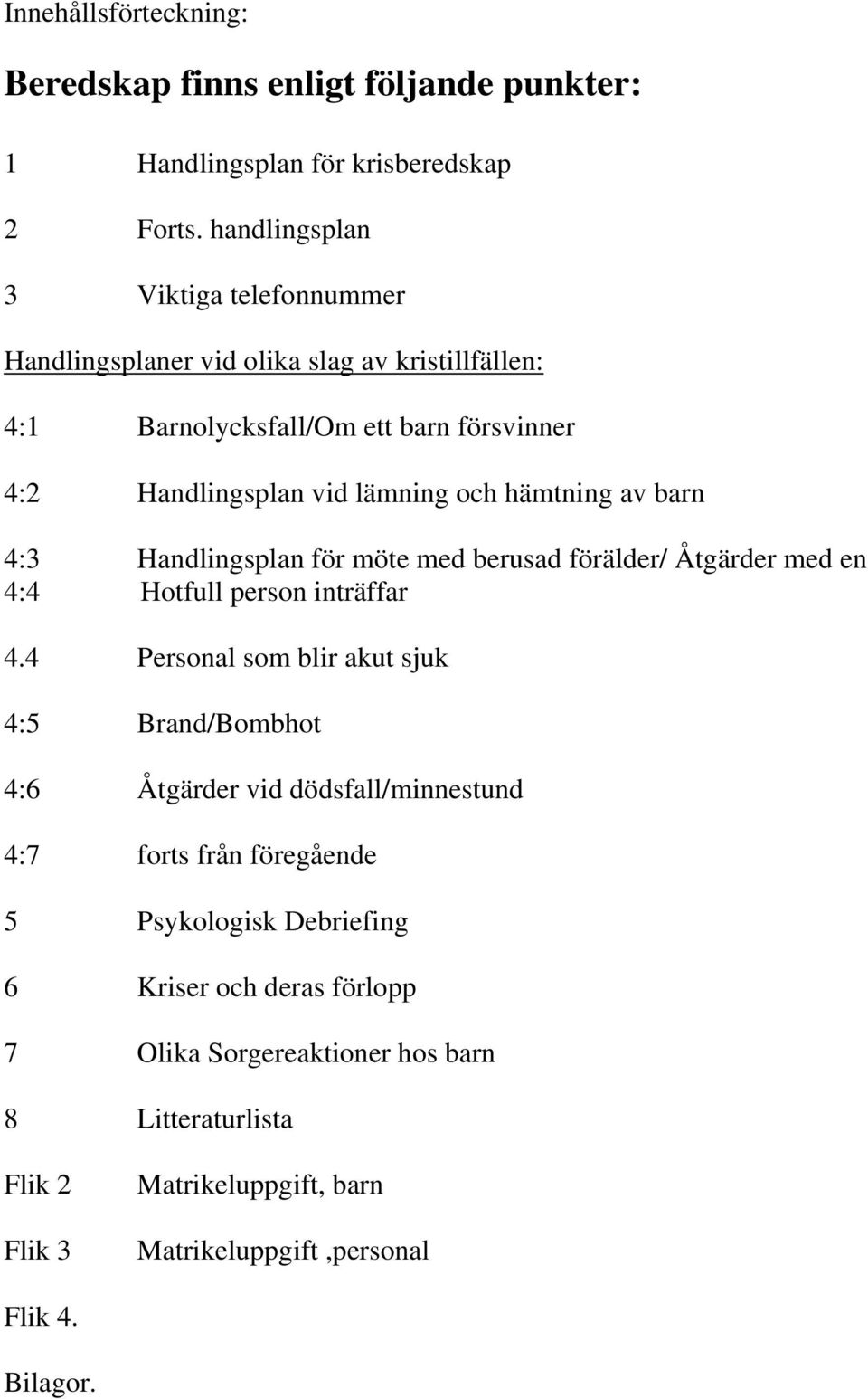 hämtning av barn 4:3 Handlingsplan för möte med berusad förälder/ Åtgärder med en 4:4 Hotfull person inträffar 4.