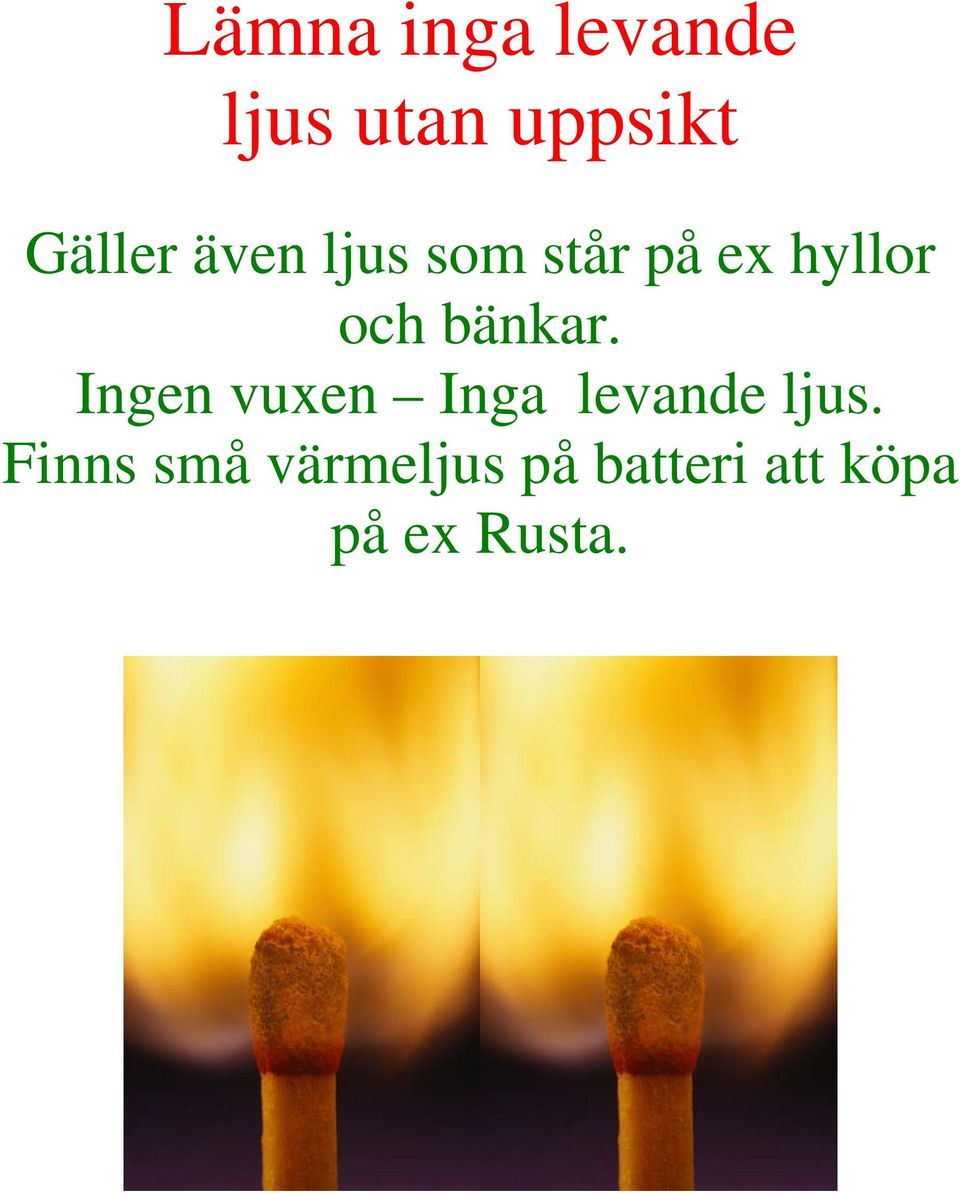 bänkar. Ingen vuxen Inga levande ljus.