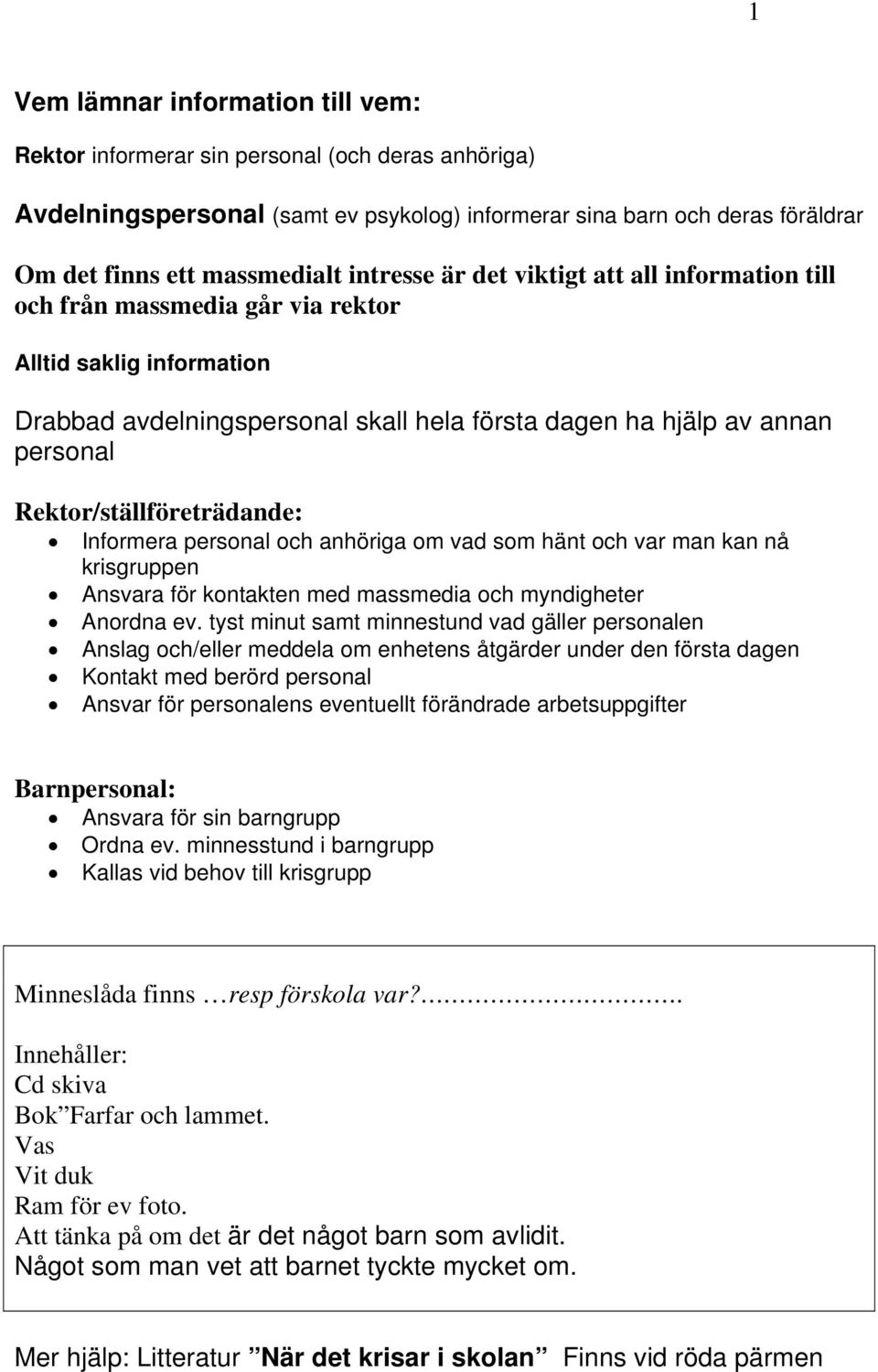 Rektor/ställföreträdande: Informera personal och anhöriga om vad som hänt och var man kan nå krisgruppen Ansvara för kontakten med massmedia och myndigheter Anordna ev.