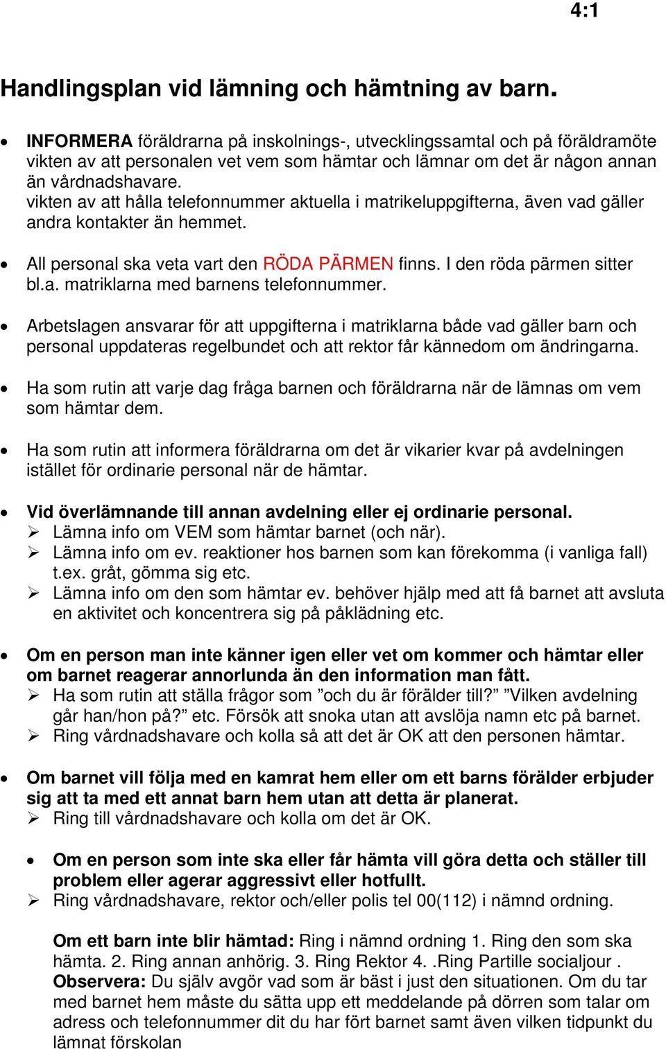 vikten av att hålla telefonnummer aktuella i matrikeluppgifterna, även vad gäller andra kontakter än hemmet. All personal ska veta vart den RÖDA PÄRMEN finns. I den röda pärmen sitter bl.a. matriklarna med barnens telefonnummer.