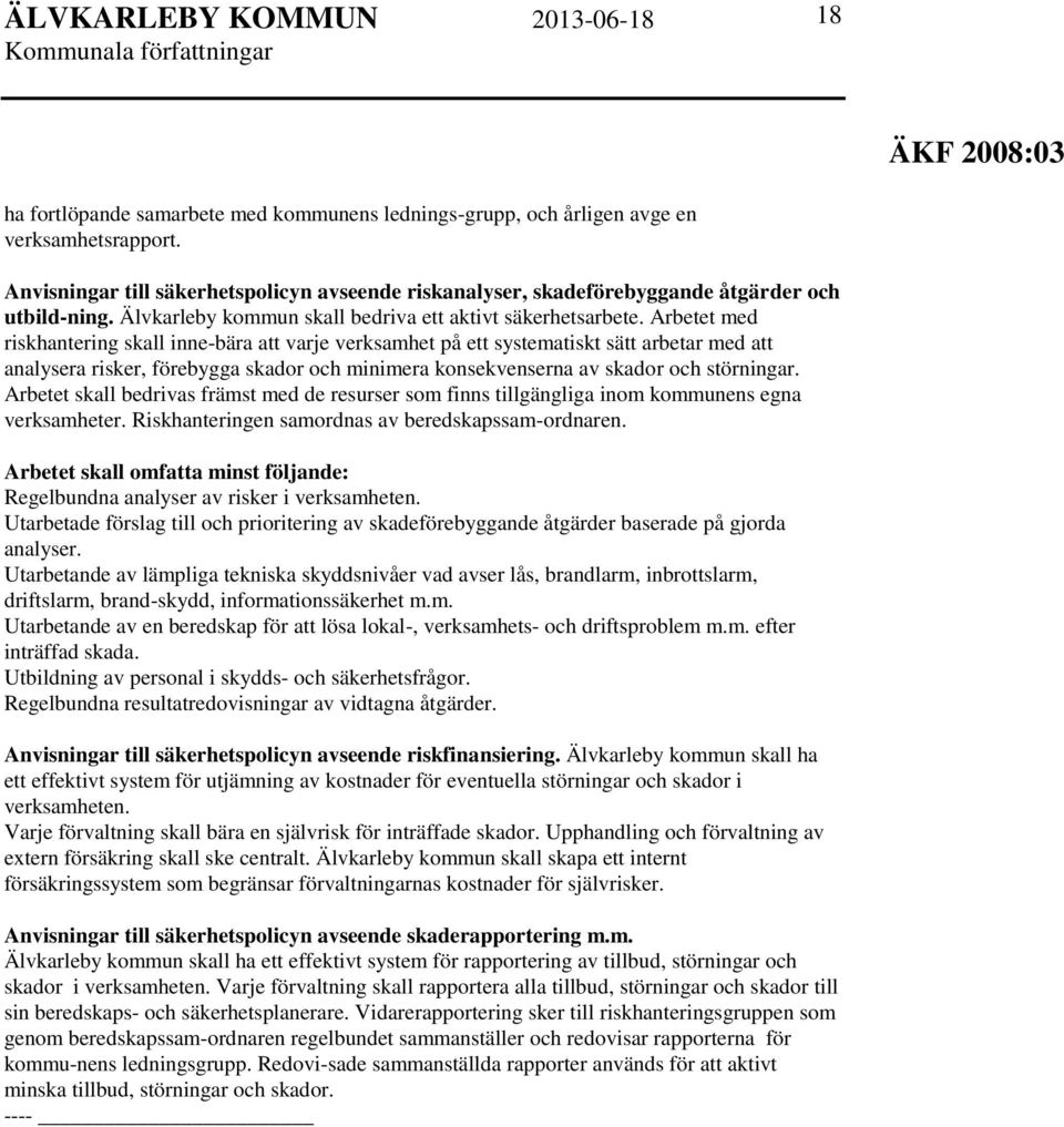 Arbetet med riskhantering skall inne-bära att varje verksamhet på ett systematiskt sätt arbetar med att analysera risker, förebygga skador och minimera konsekvenserna av skador och störningar.