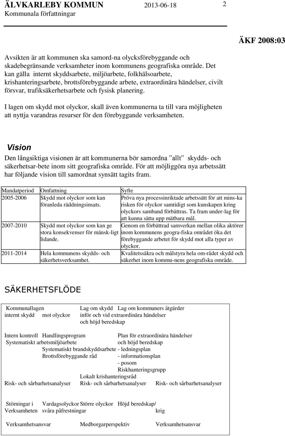 I lagen om skydd mot olyckor, skall även kommunerna ta till vara möjligheten att nyttja varandras resurser för den förebyggande verksamheten.