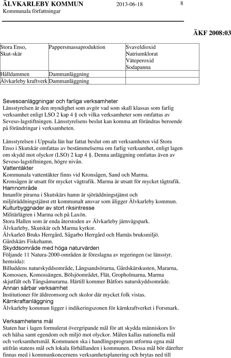 Länsstyrelsens beslut kan komma att förändras beroende på förändringar i verksamheten.