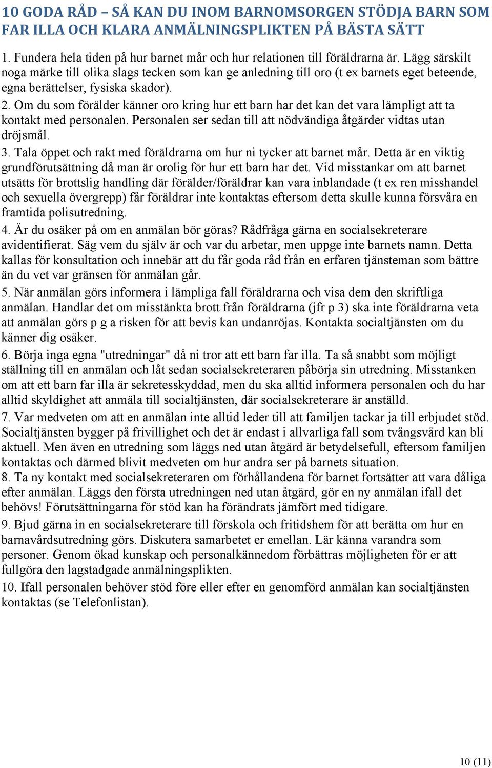 Om du som förälder känner oro kring hur ett barn har det kan det vara lämpligt att ta kontakt med personalen. Personalen ser sedan till att nödvändiga åtgärder vidtas utan dröjsmål. 3.