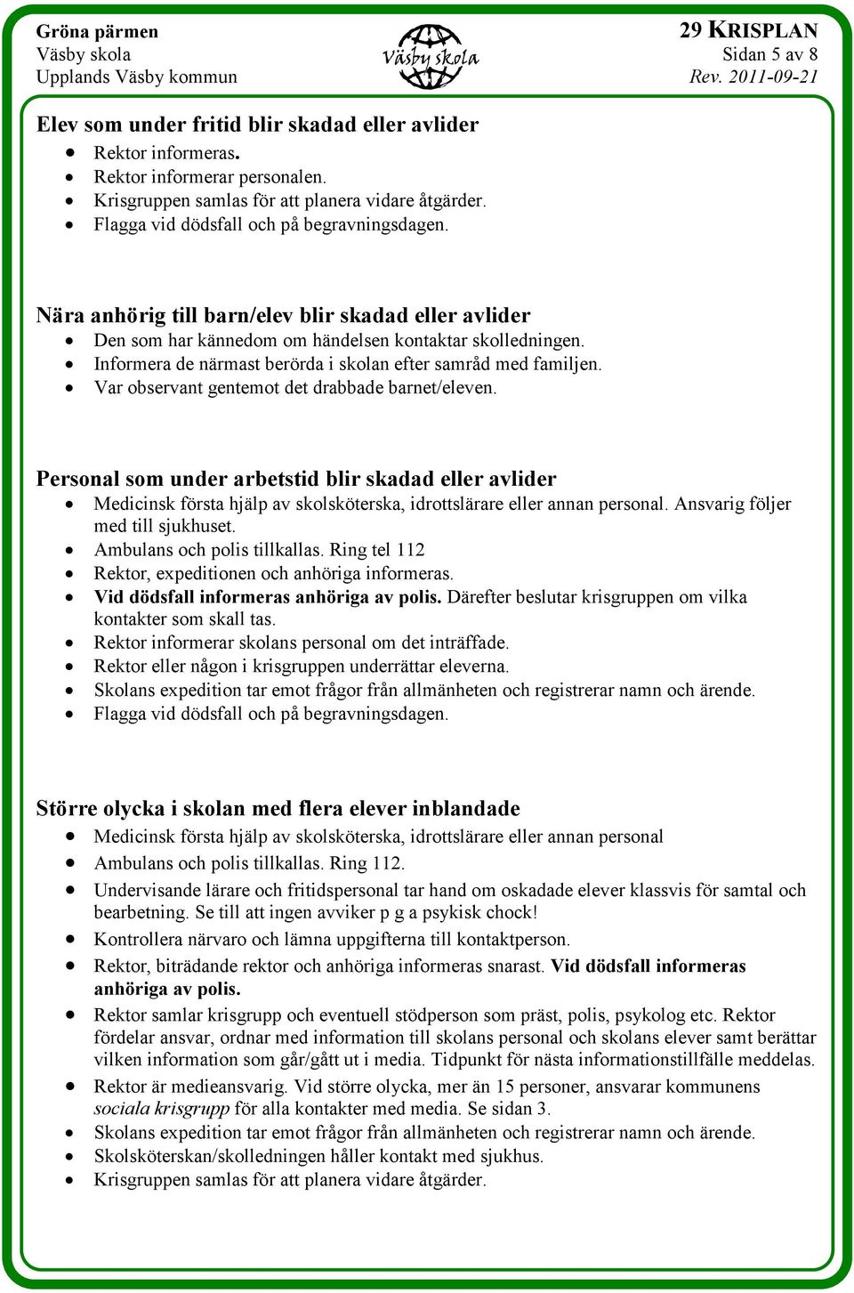 Informera de närmast berörda i skolan efter samråd med familjen. Var observant gentemot det drabbade barnet/eleven.