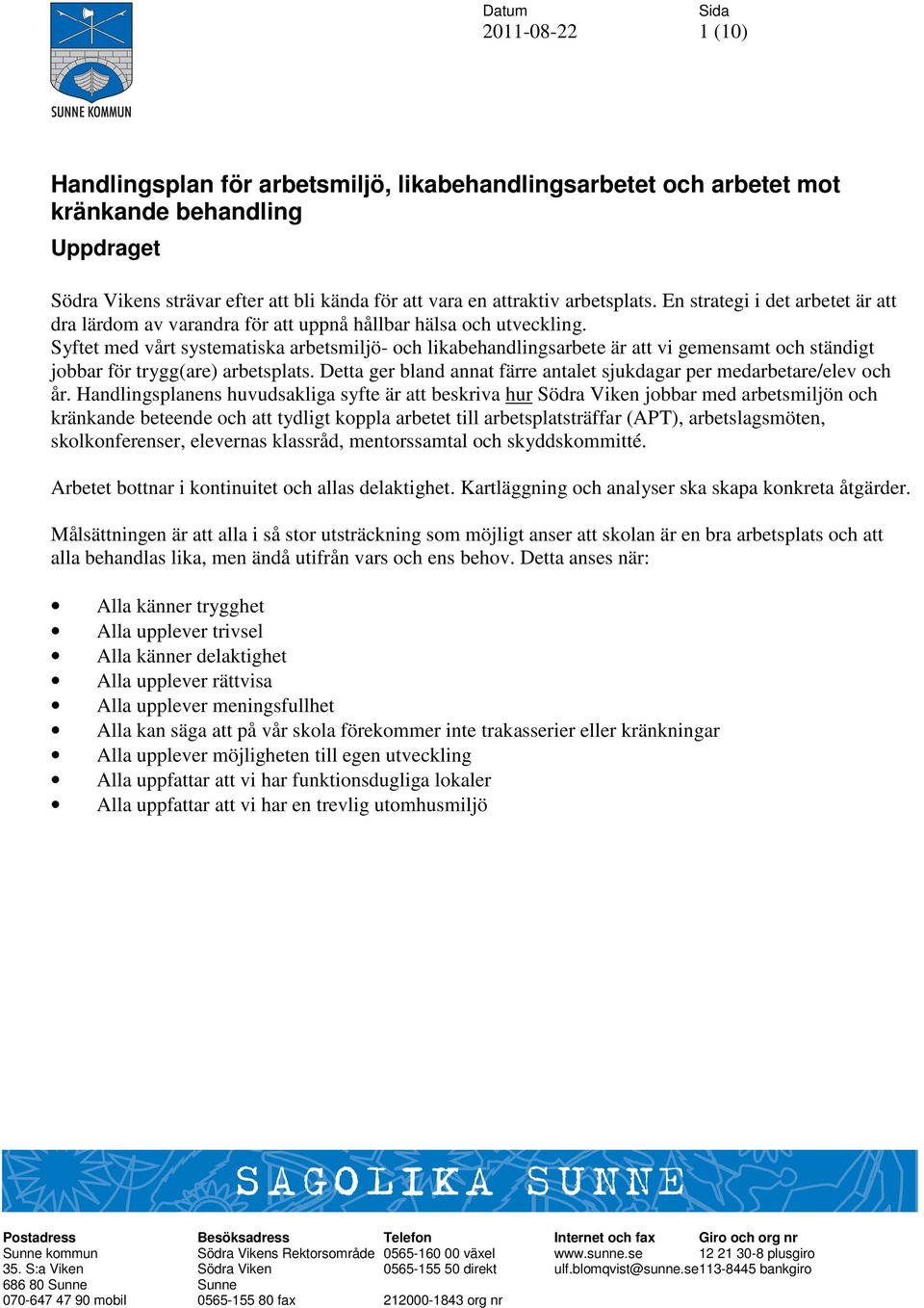 Syftet med vårt systematiska arbetsmiljö- och likabehandlingsarbete är att vi gemensamt och ständigt jobbar för trygg(are) arbetsplats.